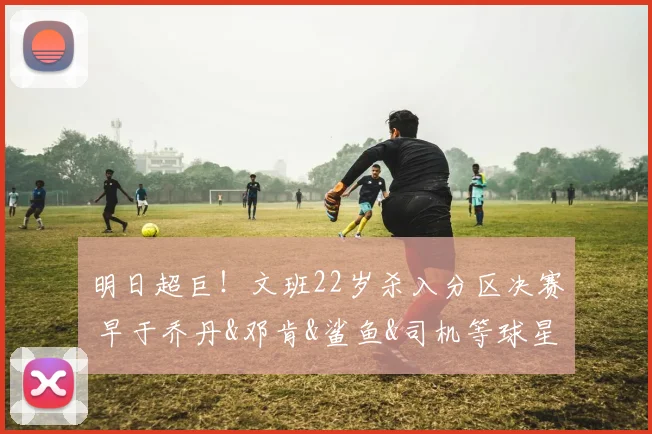 明日超巨！文班22岁杀入分区决赛 早于乔丹&邓肯&鲨鱼&司机等球星